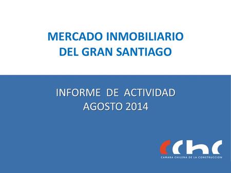MERCADO INMOBILIARIO DEL GRAN SANTIAGO INFORME DE ACTIVIDAD AGOSTO 2014.