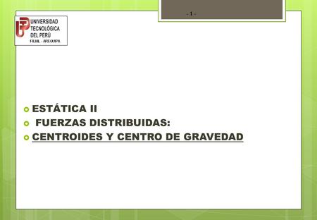 ESTÁTICA II FUERZAS DISTRIBUIDAS: CENTROIDES Y CENTRO DE GRAVEDAD.