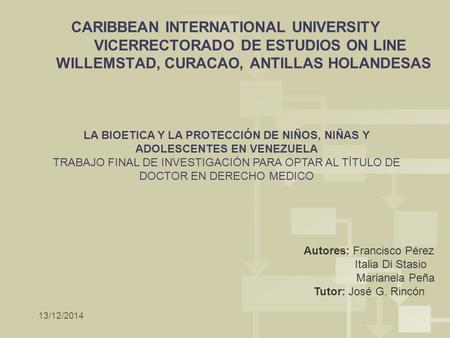 CARIBBEAN INTERNATIONAL UNIVERSITY VICERRECTORADO DE ESTUDIOS ON LINE WILLEMSTAD, CURACAO, ANTILLAS HOLANDESAS LA BIOETICA Y LA.