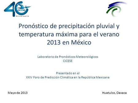Pronóstico de precipitación pluvial y temperatura máxima para el verano 2013 en México Laboratorio de Pronósticos Meteorológicos CICESE Presentado en el.