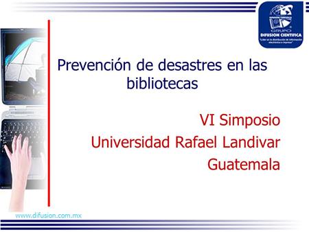 Www.difusion.com.mx Prevención de desastres en las bibliotecas VI Simposio Universidad Rafael Landivar Guatemala.