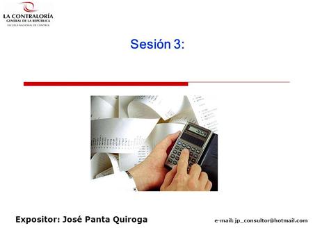 Sesión 3: Expositor: José Panta Quiroga e-mail: jp_consultor@hotmail.com 1.