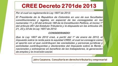 CREE Decreto 2701de 2013 Por el cual se reglamenta la Ley 1607 de 2012. El Presidente de la Republica de Colombia en uso de sus facultades constitucionales.