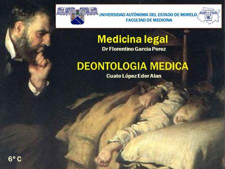Medicina legal DEONTOLOGIA MEDICA 6º C Dr Florentino Garcia Perez