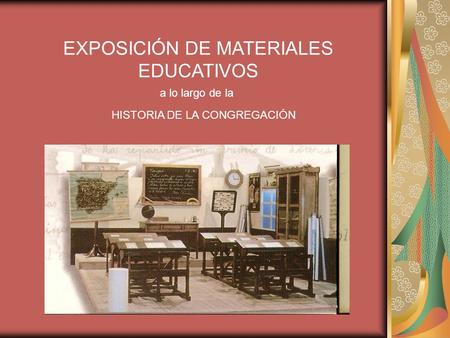 EXPOSICIÓN DE MATERIALES EDUCATIVOS a lo largo de la HISTORIA DE LA CONGREGACIÓN.