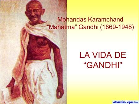 Mohandas Karamchand “Mahatma” Gandhi ( )