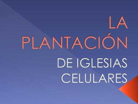 LA PLANTACIÓN DE IGLESIAS CELULARES.