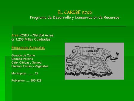 EL CARIBE RC&D Programa de Desarrollo y Conservacion de Recursos EL CARIBE RC&D Programa de Desarrollo y Conservacion de Recursos Area RC&D --789,354 Acres.