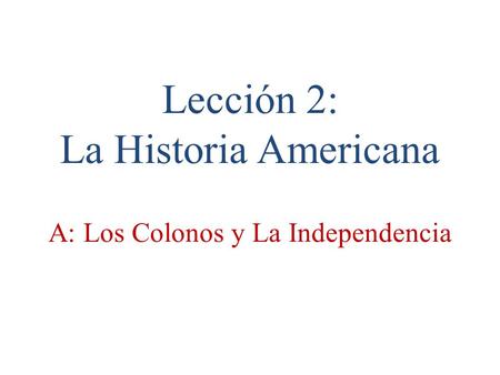Lección 2: La Historia Americana A: Los Colonos y La Independencia