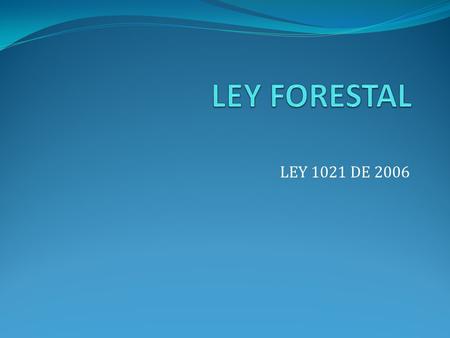 LEY FORESTAL LEY 1021 DE 2006.