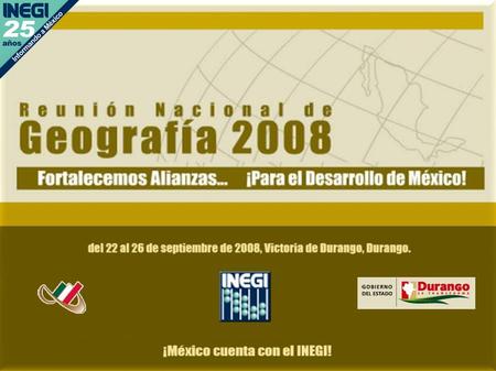 Información para Desastres Reunión Nacional de Geografía 2008 Victoria de Durango, Dgo. Panel: Información para la atención de desastres naturales.
