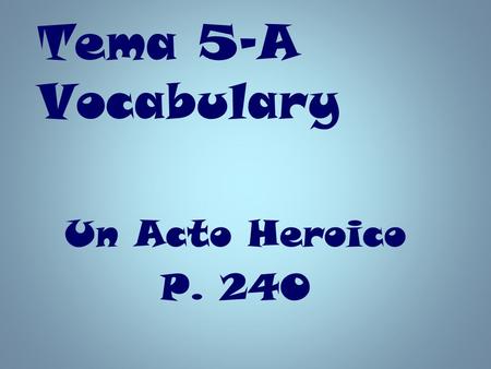 Tema 5-A Vocabulary Un Acto Heroico P. 240.
