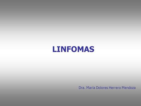 LINFOMAS Dra. María Dolores Herrero Mendoza.
