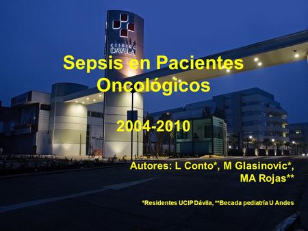 Sepsis en Pacientes Oncológicos 2004-2010 Autores: L Conto*, M Glasinovic*, MA Rojas** *Residentes UCIP Dávila, **Becada pediatría U Andes.