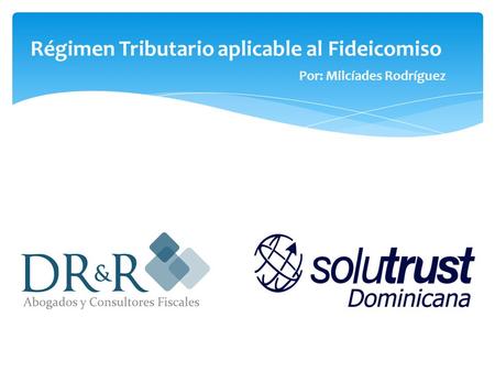 Régimen Tributario aplicable al Fideicomiso Por: Milcíades Rodríguez.