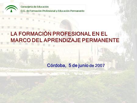 LA FORMACIÓN PROFESIONAL EN EL MARCO DEL APRENDIZAJE PERMANENTE Córdoba, 5 de junio de 2007.