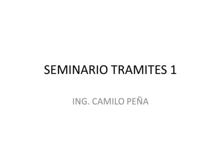 SEMINARIO TRAMITES 1 ING. CAMILO PEÑA. El Registro Único Empresarial - RUE Con el propósito de reducir trámites ante el estado, el registro mercantil.