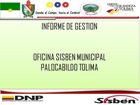 INFORME DE GESTION OFICINA SISBEN MUNICIPAL PALOCABILDO TOLIMA INFORME DE GESTION OFICINA SISBEN MUNICIPAL PALOCABILDO TOLIMA.