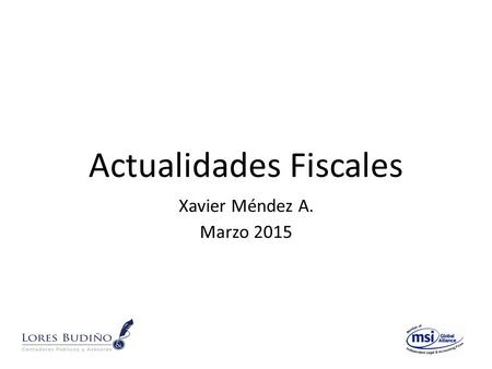 Actualidades Fiscales Xavier Méndez A. Marzo 2015.