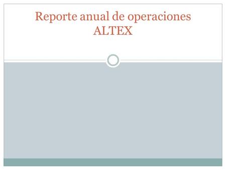 Reporte anual de operaciones ALTEX. Cuando requieran notificar el cambio de razón social a efecto de evitar problemas en su operación mantener actualizado.