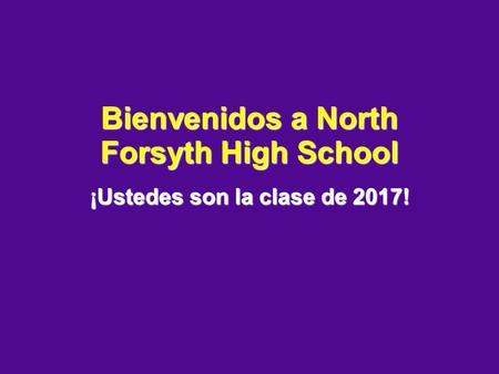 Bienvenidos a North Forsyth High School ¡Ustedes son la clase de 2017!