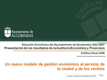 Pag. 1 Situación Económica del Ayuntamiento de Alcobendas 2003-2007 Presentación de los resultados de la Auditoría Económica y Financiera Política fiscal.