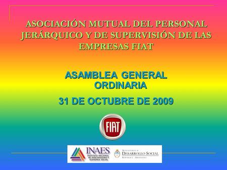 ASOCIACIÓN MUTUAL DEL PERSONAL JERÁRQUICO Y DE SUPERVISIÓN DE LAS EMPRESAS FIAT ASAMBLEA GENERAL ORDINARIA 31 DE OCTUBRE DE 2009.
