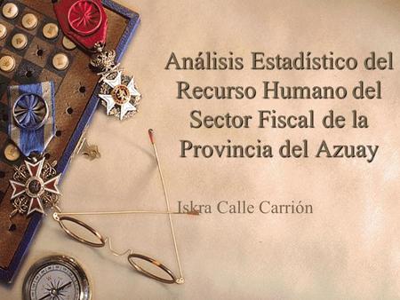 Análisis Estadístico del Recurso Humano del Sector Fiscal de la Provincia del Azuay Iskra Calle Carrión.