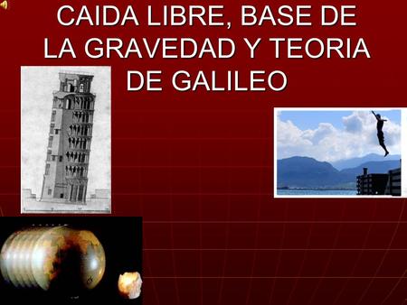 CAIDA LIBRE, BASE DE LA GRAVEDAD Y TEORIA DE GALILEO