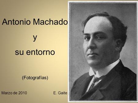 Antonio Machado y su entorno (Fotografías) Marzo de 2010 E. Gaite.