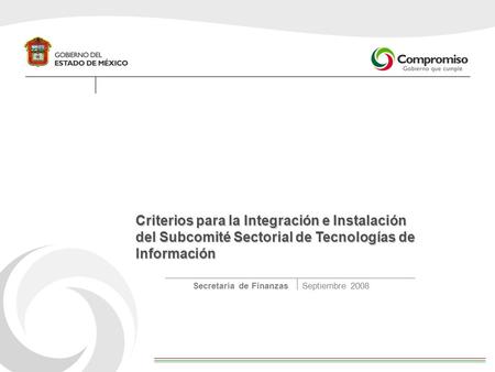 Septiembre 2008Secretaría de Finanzas Criterios para la Integración e Instalación del Subcomité Sectorial de Tecnologías de Información.