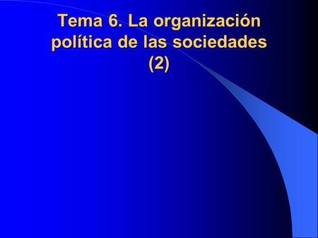 Tema 6. La organización política de las sociedades (2)