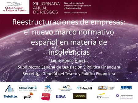 Reestructuraciones de empresas: el nuevo marco normativo español en materia de insolvencias Jaime Ponce Huerta Subdirector General de Legislación y Política.