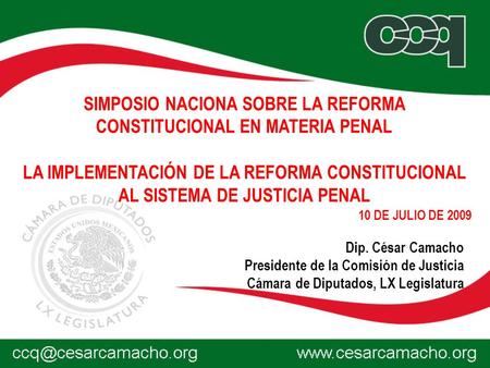 Dip. César Camacho Presidente de la Comisión de Justicia Cámara de Diputados, LX Legislatura 10 DE JULIO DE 2009 SIMPOSIO NACIONA SOBRE LA REFORMA CONSTITUCIONAL.