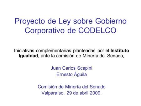 Proyecto de Ley sobre Gobierno Corporativo de CODELCO Iniciativas complementarias planteadas por el Instituto Igualdad, ante la comisión de Minería del.