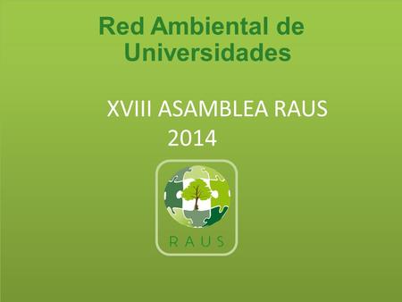 XVIII ASAMBLEA RAUS 2014 Red Ambiental de Universidades.