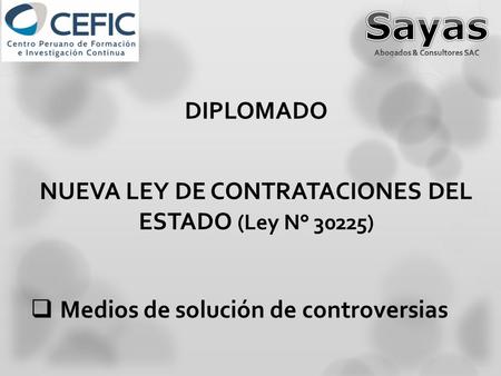 Sayas DIPLOMADO NUEVA LEY DE CONTRATACIONES DEL ESTADO (Ley N° 30225)