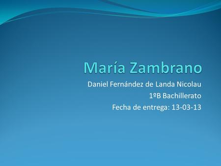 María Zambrano Daniel Fernández de Landa Nicolau 1ºB Bachillerato