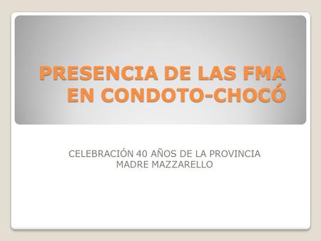 PRESENCIA DE LAS FMA EN CONDOTO-CHOCÓ CELEBRACIÓN 40 AÑOS DE LA PROVINCIA MADRE MAZZARELLO.