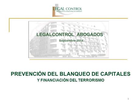 1 PREVENCIÓN DEL BLANQUEO DE CAPITALES Y FINANCIACIÓN DEL TERRORISMO LEGALCONTROL ABOGADOS Septiembre 2014.