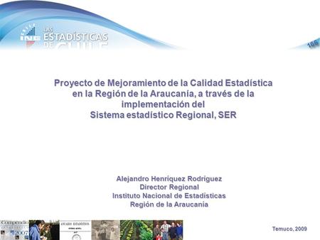 Proyecto de Mejoramiento de la Calidad Estadística en la Región de la Araucanía, a través de la implementación del Sistema estadístico Regional, SER Alejandro.