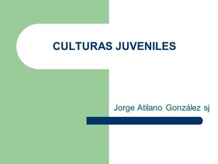 CULTURAS JUVENILES Jorge Atilano González sj. Reflexiones desde tres realidades: Jóvenes Universitarios Jóvenes graffiteros: El Crew FNE Jóvenes Mareros: