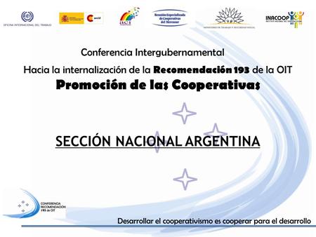Conferencia Intergubernamental Hacia la internalización de la Recomendación 193 de la OIT Promoción de las Cooperativas SECCIÓN NACIONAL ARGENTINA.