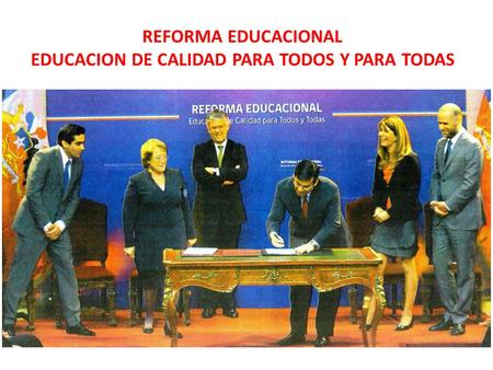 REFORMA EDUCACIONAL EDUCACION DE CALIDAD PARA TODOS Y PARA TODAS.