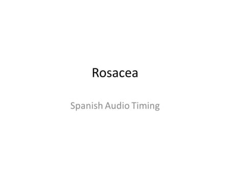 Rosacea Spanish Audio Timing.