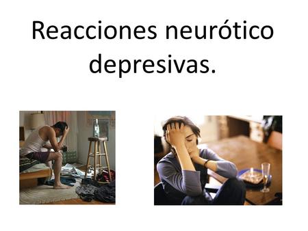 Reacciones neurótico depresivas.