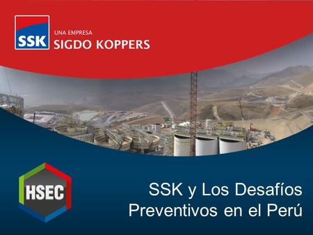 SSK y Los Desafíos Preventivos en el Perú. Darles a conocer la realidad actual peruana en materia de HSEC. Reconocer los principales desafíos a los que.
