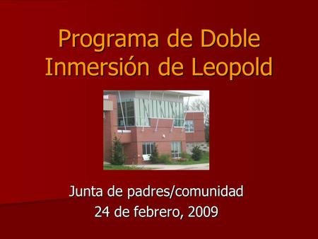 Programa de Doble Inmersión de Leopold Junta de padres/comunidad 24 de febrero, 2009.