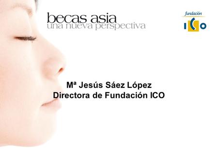 Mª Jesús Sáez López Directora de Fundación ICO. PRESENTACIÓN El objetivo es formar expertos en los ámbitos académico y empresarial del área geográfica.