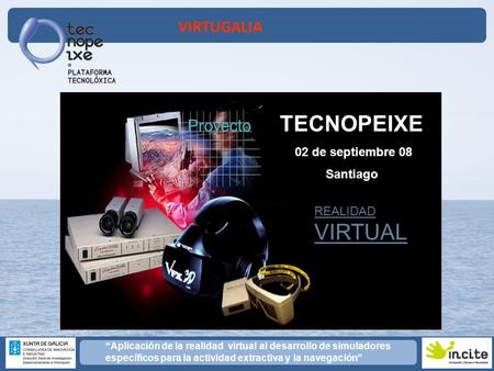 VIRTUGALIA “Aplicación de la realidad virtual al desarrollo de simuladores específicos para la actividad extractiva y la navegación” Proyecto TECNOPEIXE.